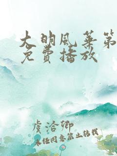 大明风华第4集免费播放 大明风华第4集免费播放