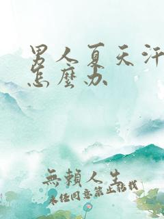 男人夏天汗味重怎么办