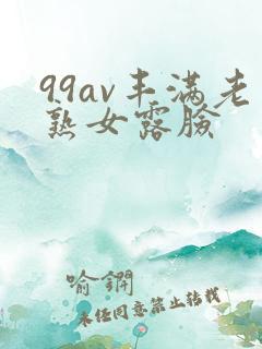 99av丰满老熟女露脸