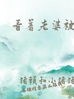 看着老婆被人操