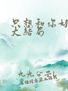 只想和你好好的大结局