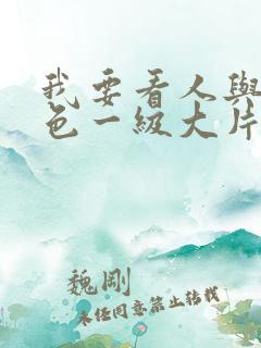我要看人与兽黄色一级大片
