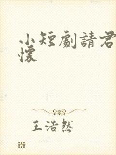 小短剧请君入我怀