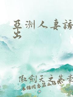 亚洲人妻诱惑中出
