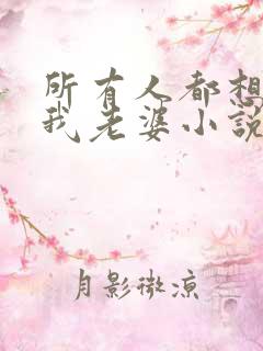 所有人都想勾引我老婆小说