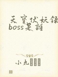 天宝伏妖录最终boss是谁