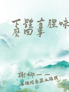下体有腥味是怎么回事