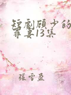 短剧顾少的隐婚罪妻13集