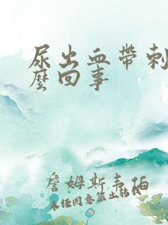 尿出血带刺痛怎么回事