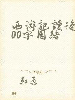 西游记读后感600字团结