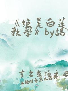 《绝美白莲在线教学》by搞钱