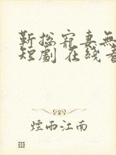 靳总宠妻无度 短剧 在线看免费