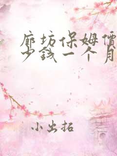 廊坊保姆价格多少钱一个月
