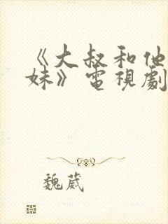 《大叔和他的妹妹》电视剧