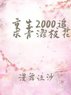重生2000追求青涩校花同桌开始最新更新章节