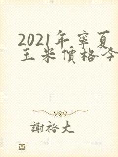 2021年宁夏玉米价格今日价一斤多少钱