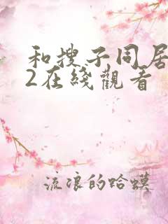 和搜子同居日子2在线观看