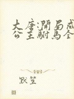 大唐:开局成了公主驸马全文免费