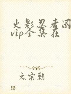 火影忍者国语版vip全集在