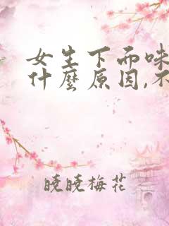 女生下面味道重什么原因,不痛不痒
