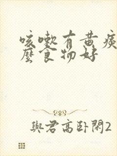 咳嗽有黄痰吃什么食物好