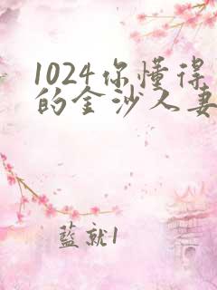 1024你懂得的金沙人妻