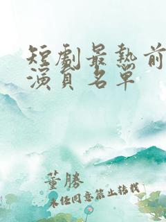 短剧最热前十男演员名单