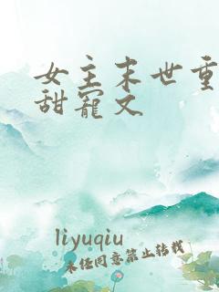 女主末世重生文甜宠文