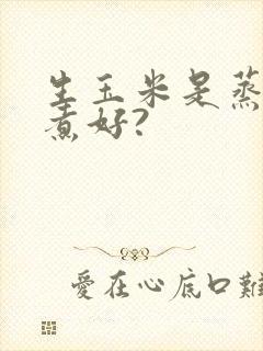 生玉米是蒸还是煮好?