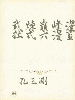 武炼巅峰漫画下拉式六漫画