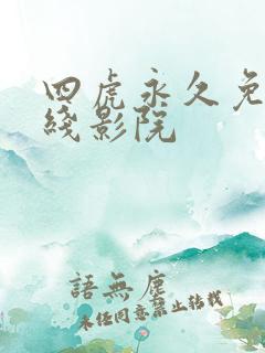 四虎永久免费在线影院 四虎永久免费在线影院