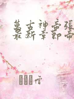 万古神帝张若尘最新章节帝