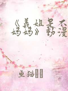 《义姐是不是良妈妈》动漫