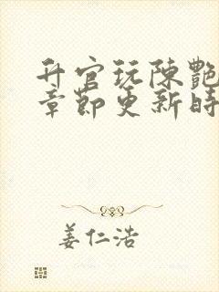升官玩陈艳最新章节更新时间