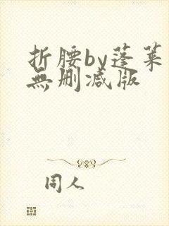 折腰by蓬莱客无删减版