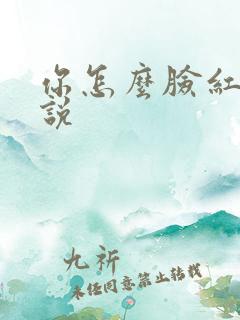你怎么脸红了小说