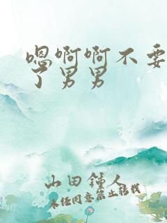 嗯啊啊不要太爽了男男