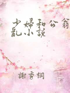 少妇和公翁系列乱小说