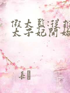 假太监:从推倒太子妃开始小说精校