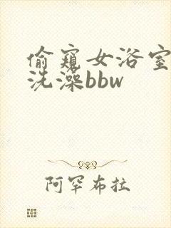 偷窥女浴室妇女洗澡bbw