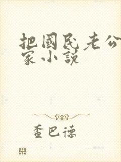 把国民老公带回家小说