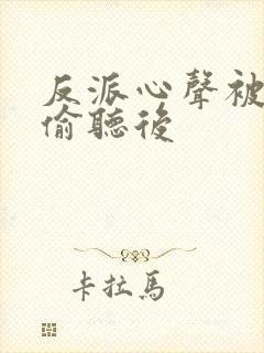 反派心声被女主偷听后