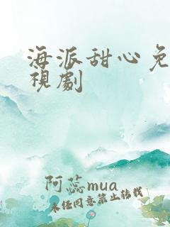 海派甜心免费电视剧