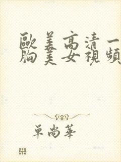 欧美高清一级大胸美女视频