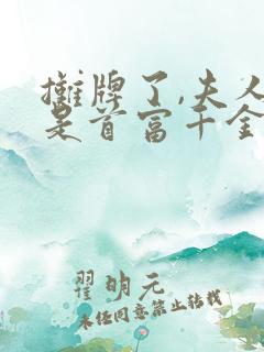 摊牌了,夫人她是首富千金免费观看 摊牌了,夫人她是首富千金免费观看