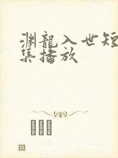 渊龙入世短剧全集播放