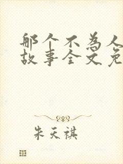 那个不为人知的故事全文免费阅读全文