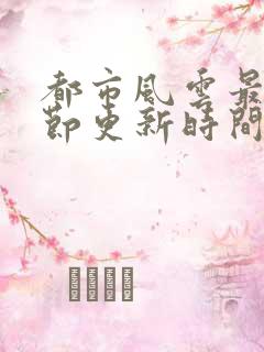都市风云最新章节更新时间