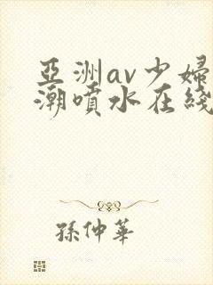 亚洲av少妇高潮喷水在线