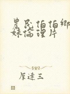 农民伯伯乡下妹妹伦理片